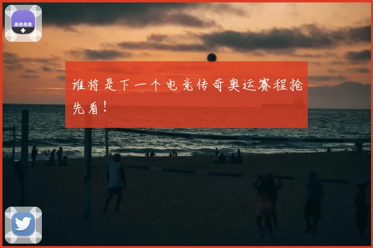 谁将是下一个电竞传奇奥运赛程抢先看!