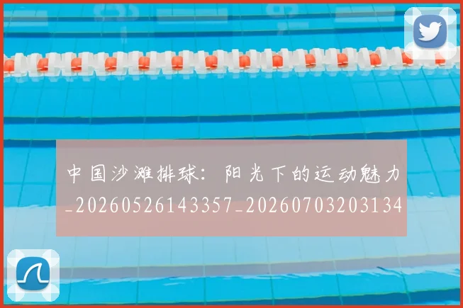 中国沙滩排球：阳光下的运动魅力_20260526143357_20260703203134