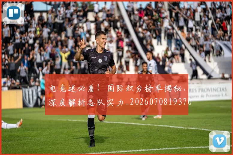 电竞迷必看！国际积分榜单揭秘，深度解析各队实力_20260708193706