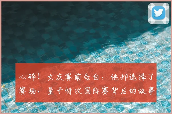 心碎！女友赛前告白，他却选择了赛场，量子特攻国际赛背后的故事